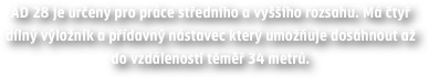 AD 28 je určený pro práce středního a vyššího rozsahu. Má čtyř dílný výložník a přídavný nástavec který umožňuje dosáhnout až do vzdálenosti téměř 34 metrů. 